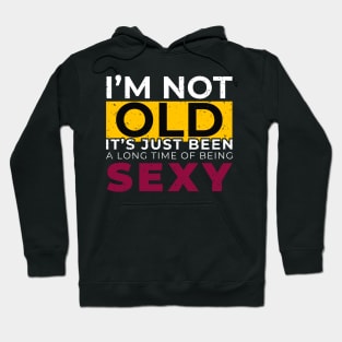 I'M Not Old It's Just Been Along The Being Sexy - Humor Talk Hoodie